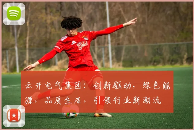 云开电气集团：创新驱动，绿色能源，品质生活，引领行业新潮流