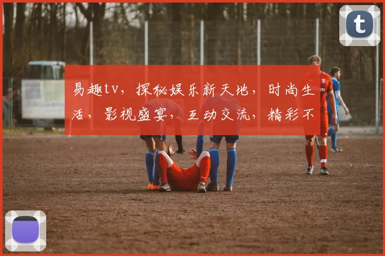 易趣tv，探秘娱乐新天地，时尚生活，影视盛宴，互动交流，精彩不断，一网打尽
